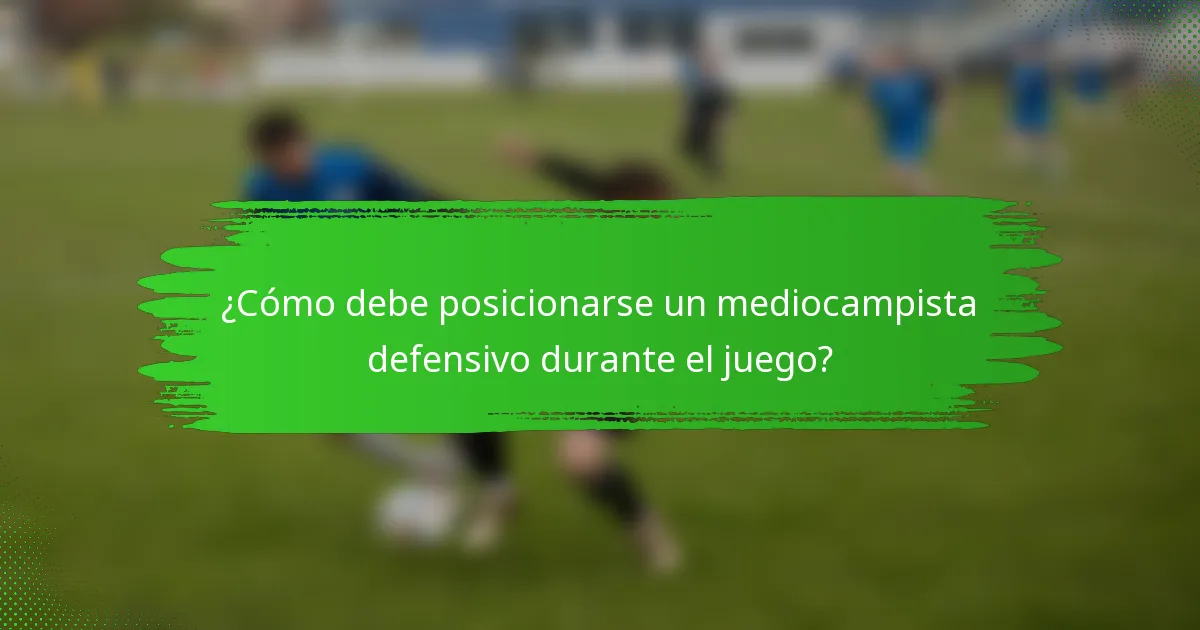 ¿Cómo debe posicionarse un mediocampista defensivo durante el juego?