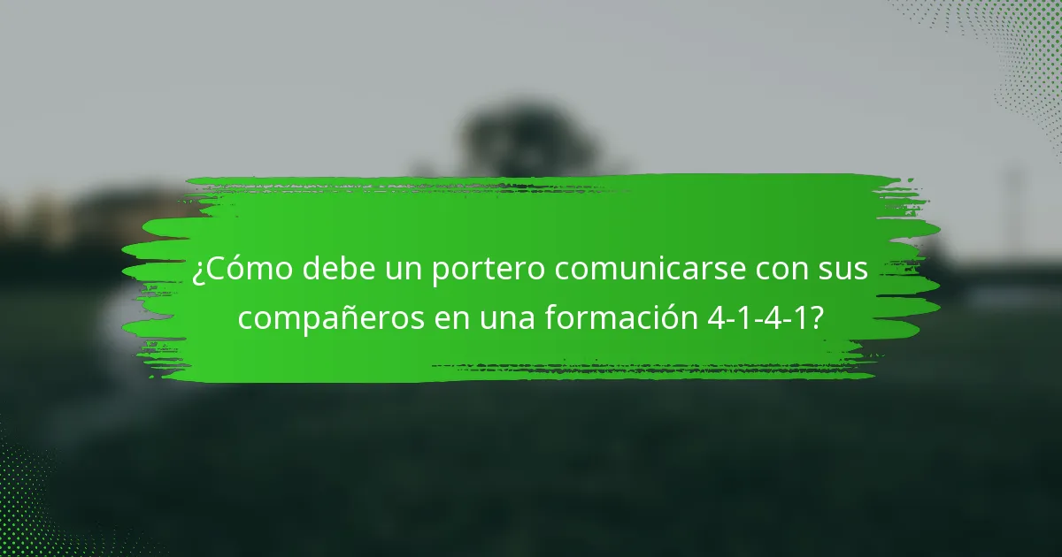 ¿Cómo debe un portero comunicarse con sus compañeros en una formación 4-1-4-1?