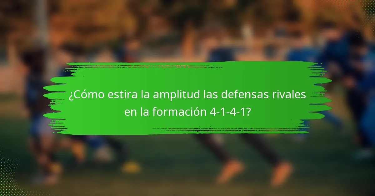 ¿Cómo estira la amplitud las defensas rivales en la formación 4-1-4-1?