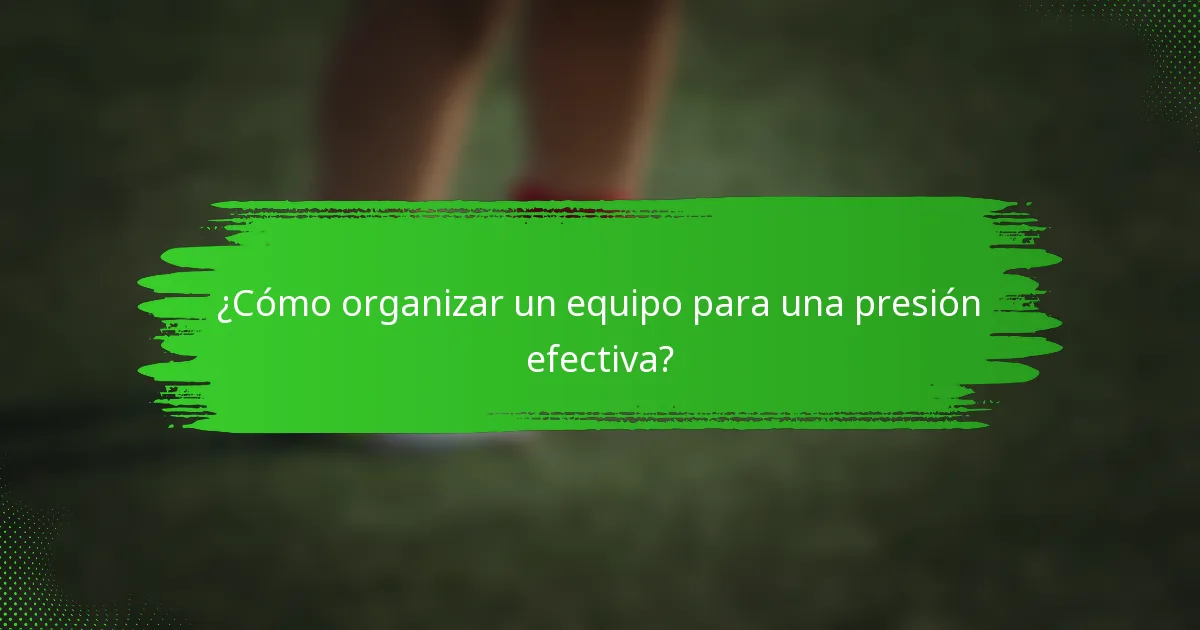 ¿Cómo organizar un equipo para una presión efectiva?