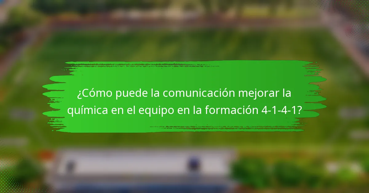 ¿Cómo puede la comunicación mejorar la química en el equipo en la formación 4-1-4-1?