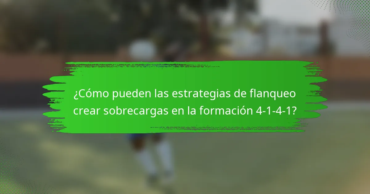 ¿Cómo pueden las estrategias de flanqueo crear sobrecargas en la formación 4-1-4-1?