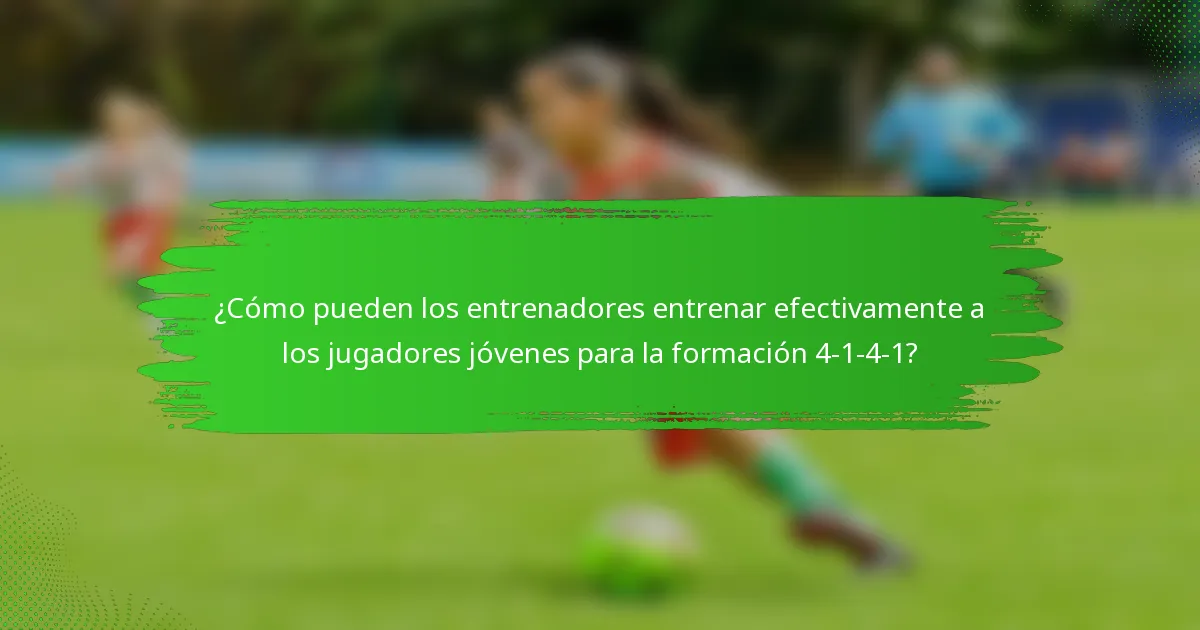 ¿Cómo pueden los entrenadores entrenar efectivamente a los jugadores jóvenes para la formación 4-1-4-1?