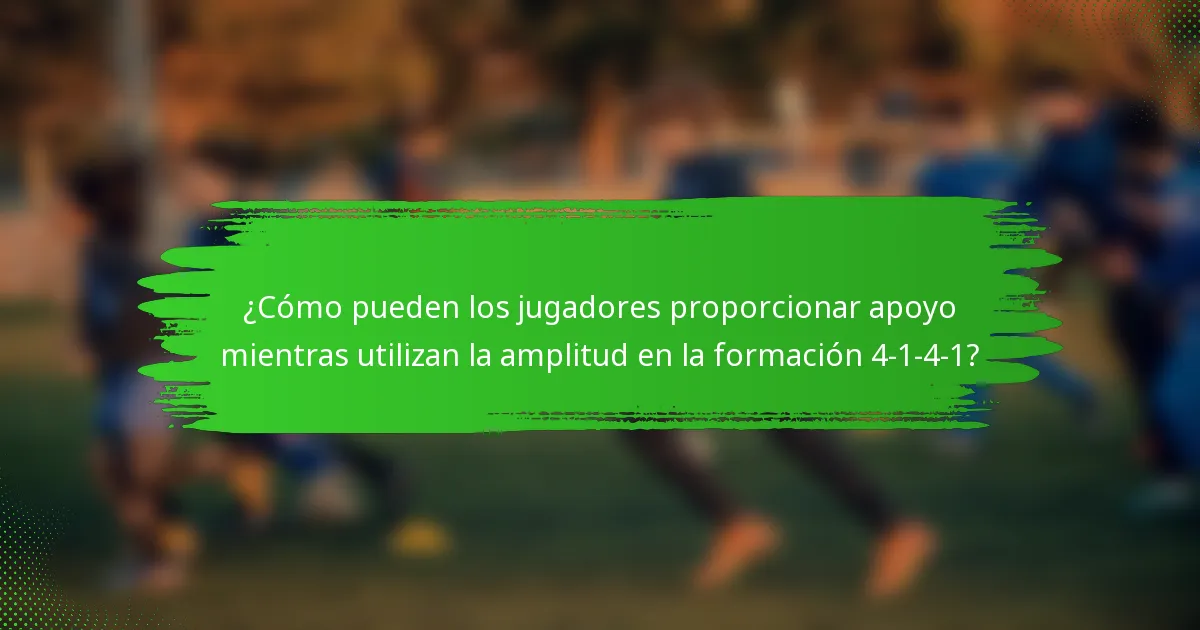¿Cómo pueden los jugadores proporcionar apoyo mientras utilizan la amplitud en la formación 4-1-4-1?