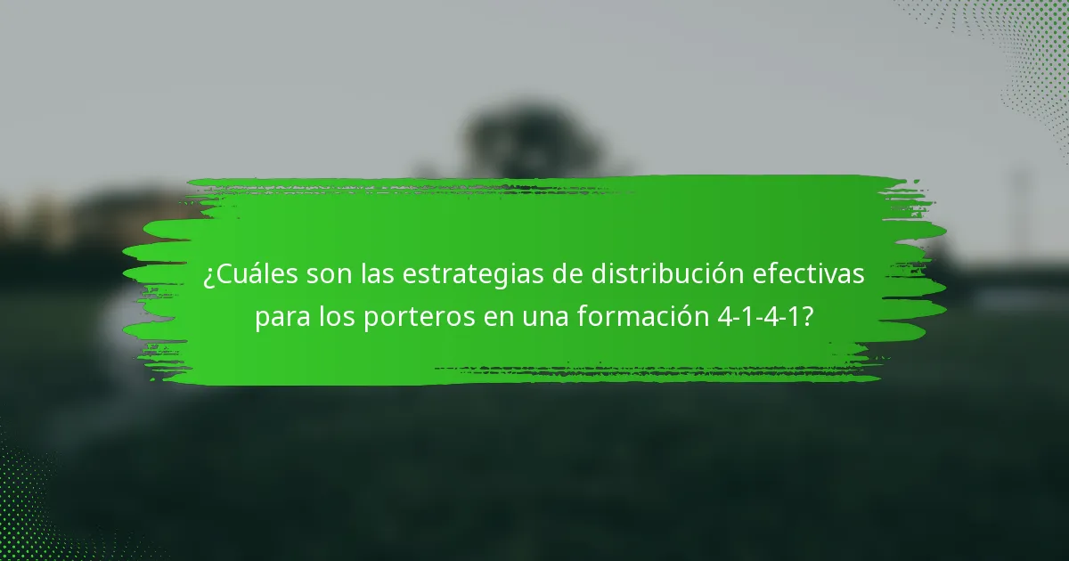 ¿Cuáles son las estrategias de distribución efectivas para los porteros en una formación 4-1-4-1?