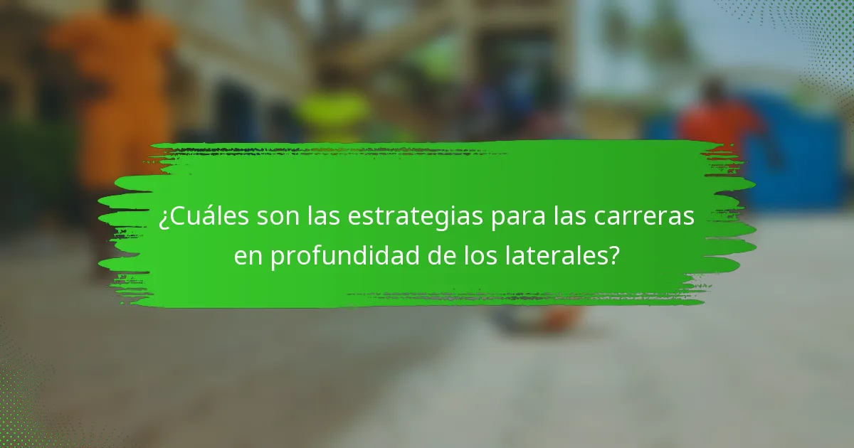 ¿Cuáles son las estrategias para las carreras en profundidad de los laterales?