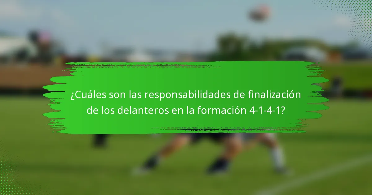 ¿Cuáles son las responsabilidades de finalización de los delanteros en la formación 4-1-4-1?