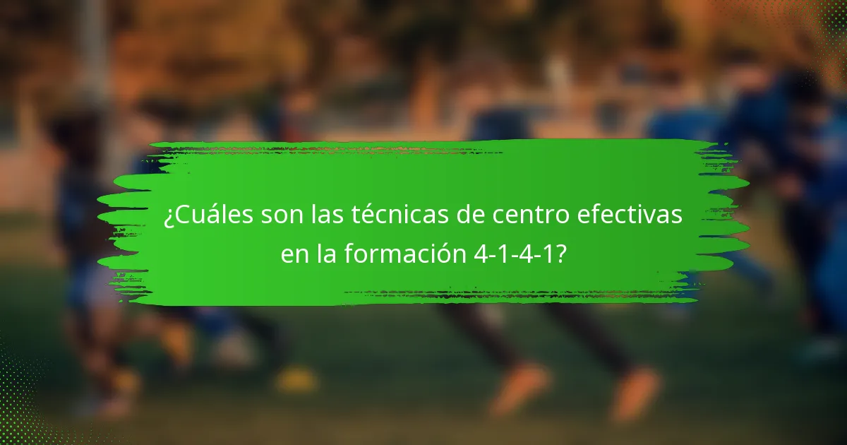 ¿Cuáles son las técnicas de centro efectivas en la formación 4-1-4-1?