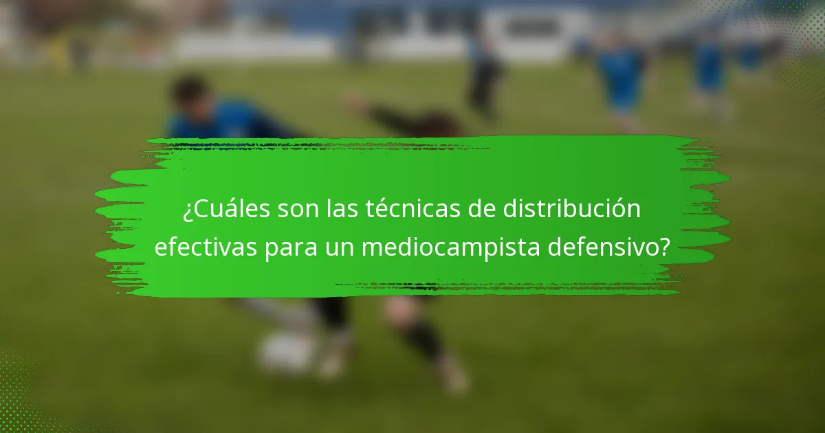 ¿Cuáles son las técnicas de distribución efectivas para un mediocampista defensivo?