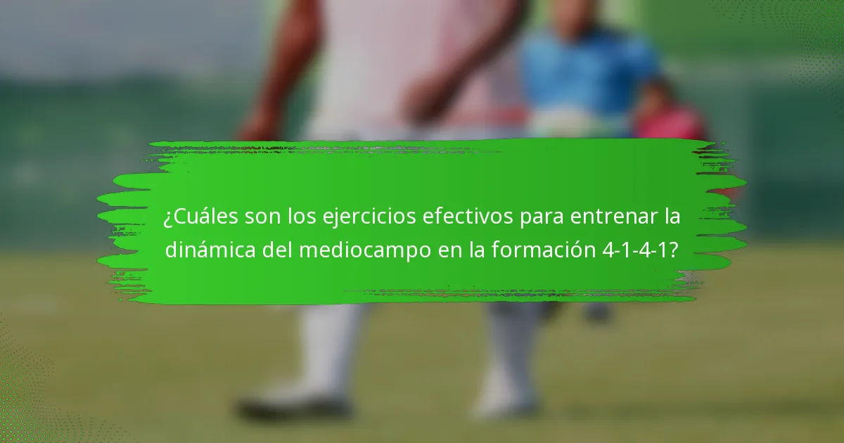 ¿Cuáles son los ejercicios efectivos para entrenar la dinámica del mediocampo en la formación 4-1-4-1?