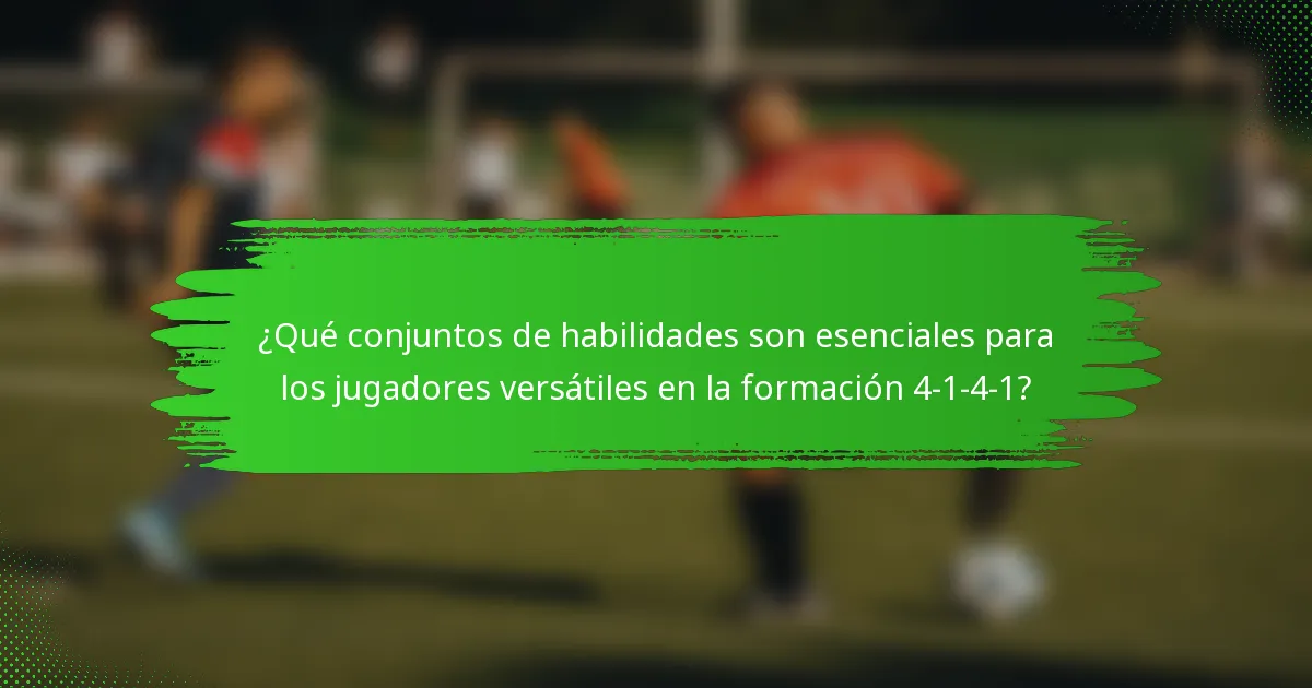 ¿Qué conjuntos de habilidades son esenciales para los jugadores versátiles en la formación 4-1-4-1?