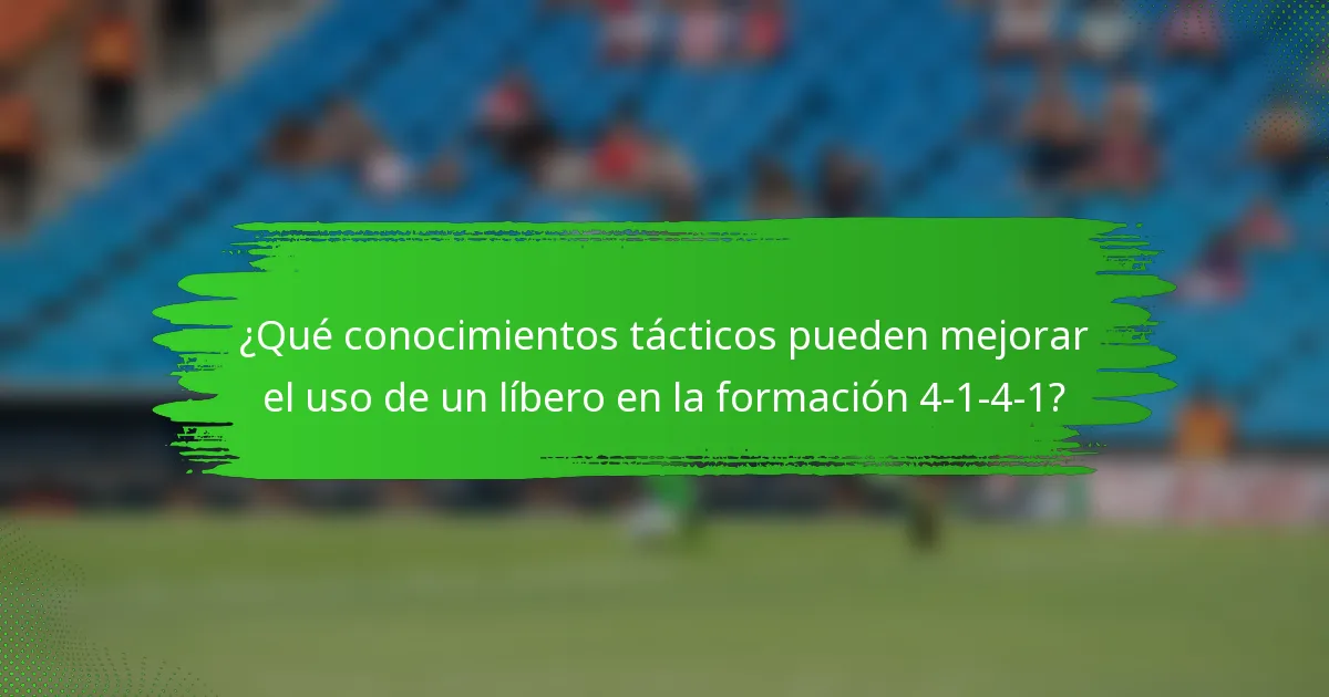 ¿Qué conocimientos tácticos pueden mejorar el uso de un líbero en la formación 4-1-4-1?