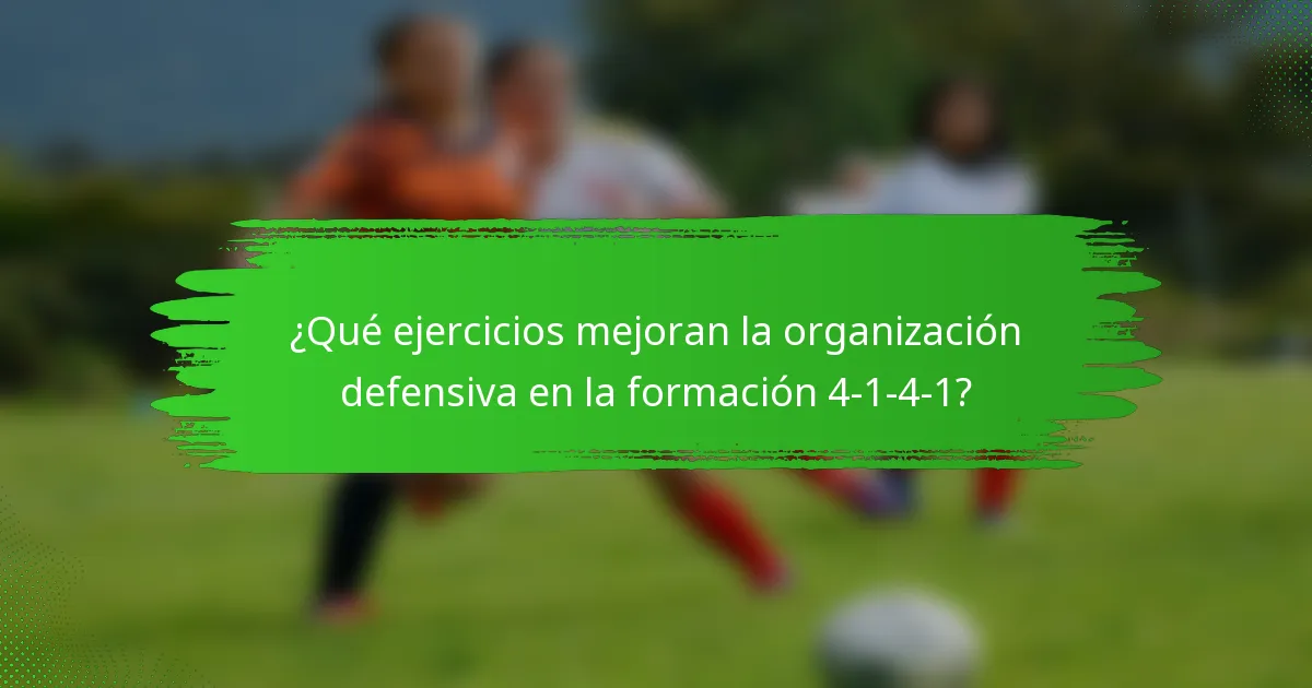 ¿Qué ejercicios mejoran la organización defensiva en la formación 4-1-4-1?