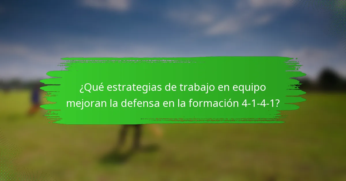¿Qué estrategias de trabajo en equipo mejoran la defensa en la formación 4-1-4-1?