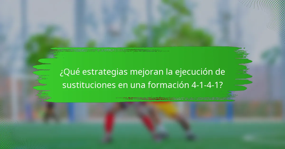 ¿Qué estrategias mejoran la ejecución de sustituciones en una formación 4-1-4-1?