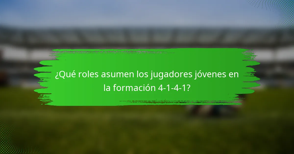 ¿Qué roles asumen los jugadores jóvenes en la formación 4-1-4-1?